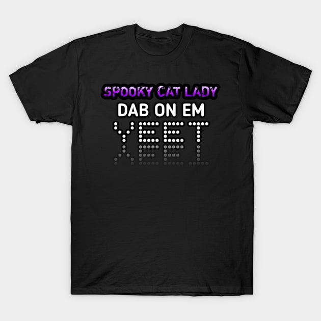 Spooky Cat Lady Dab On Em Yeet T-Shirt by MaystarUniverse